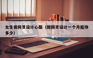 荆门女生做网页设计心酸（做网页设计一个月能挣多少）