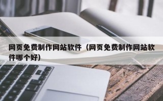荆门网页免费制作网站软件（网页免费制作网站软件哪个好）