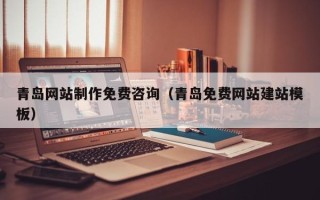 荆门青岛网站制作免费咨询（青岛免费网站建站模板）