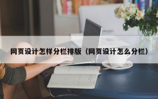 荆门网页设计怎样分栏排版（网页设计怎么分栏）