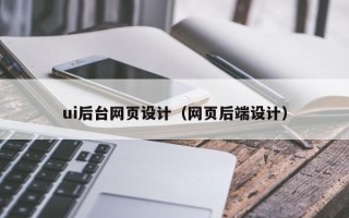 荆门ui后台网页设计（网页后端设计）